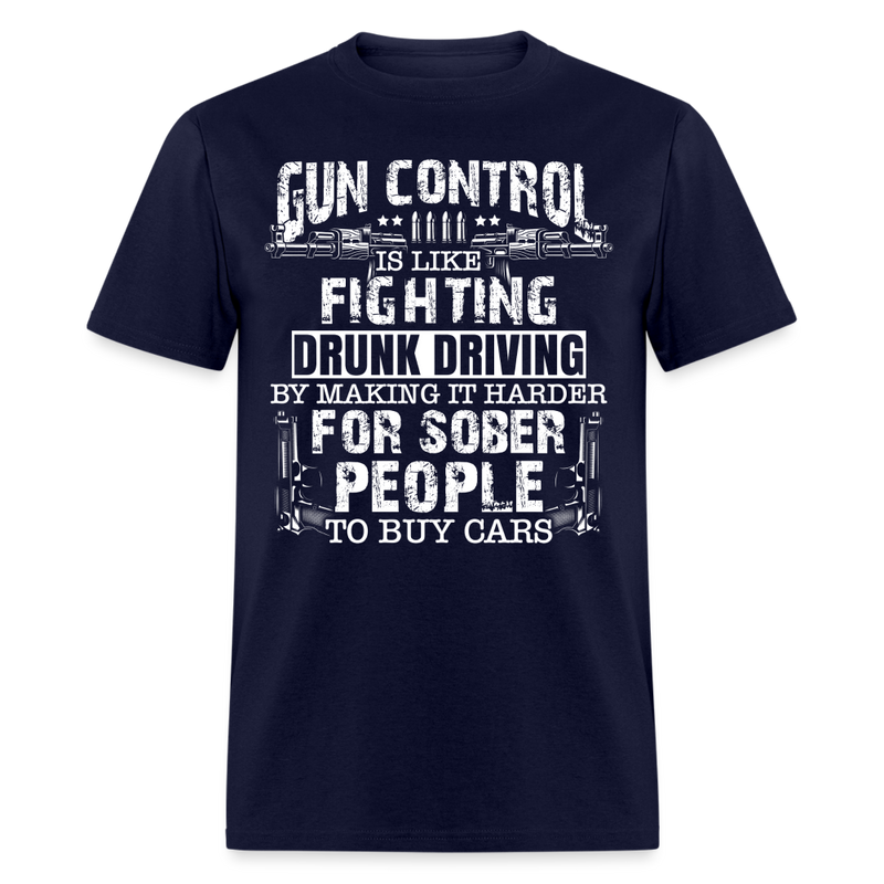 Gun Control Is Like Fighting Drunk Driving T Shirt - navy