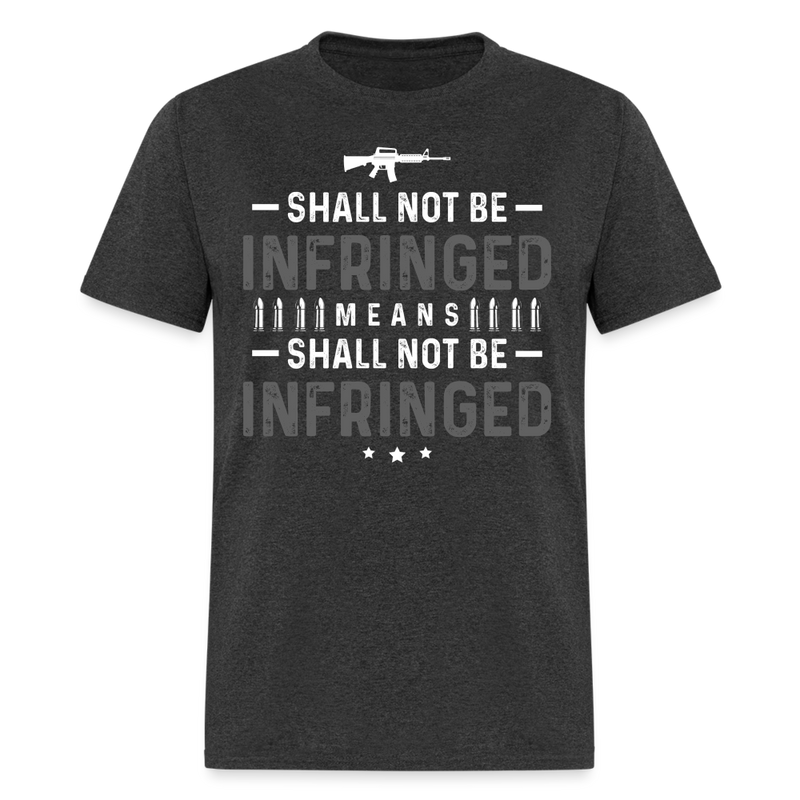 Shall Not Be Infringed Means Shall Not Be Infringed T Shirt - heather black