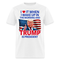 I Love It When I Wake Up Trump Is President T Shirt - white