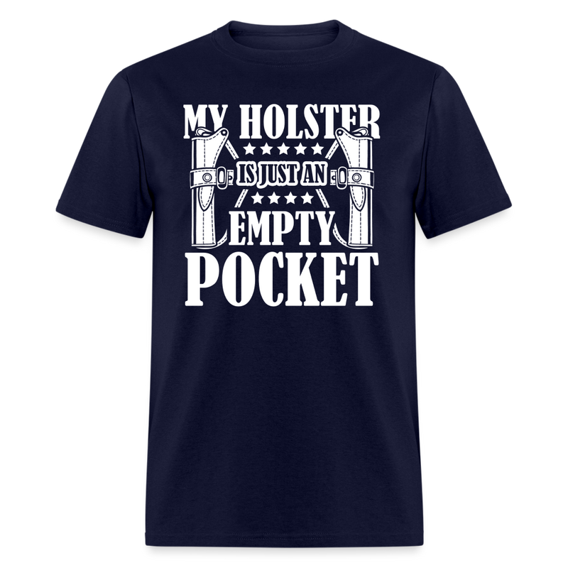 My Holster is Just a Empty Pocket T Shirt - navy