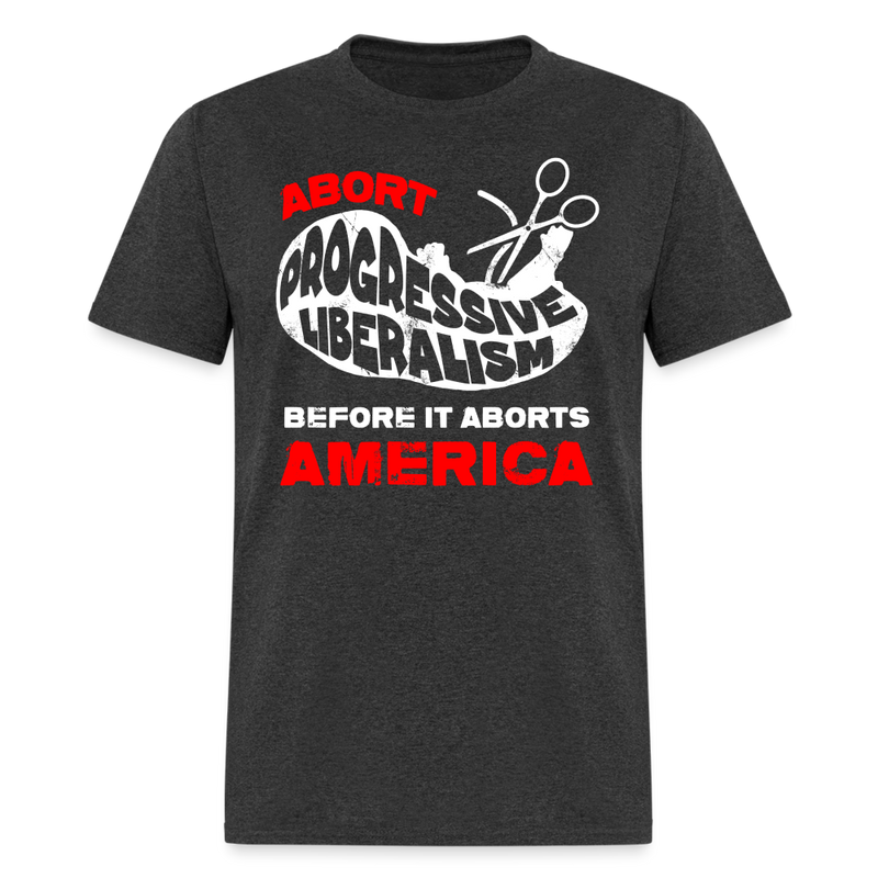 Abort Progressive Liberalism T Shirt - heather black