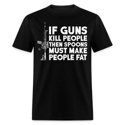 If Guns Kill People Then Spoons Must Make People Fat T Shirt - black