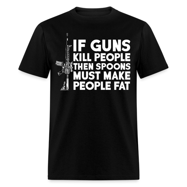 If Guns Kill People Then Spoons Must Make People Fat T Shirt - black