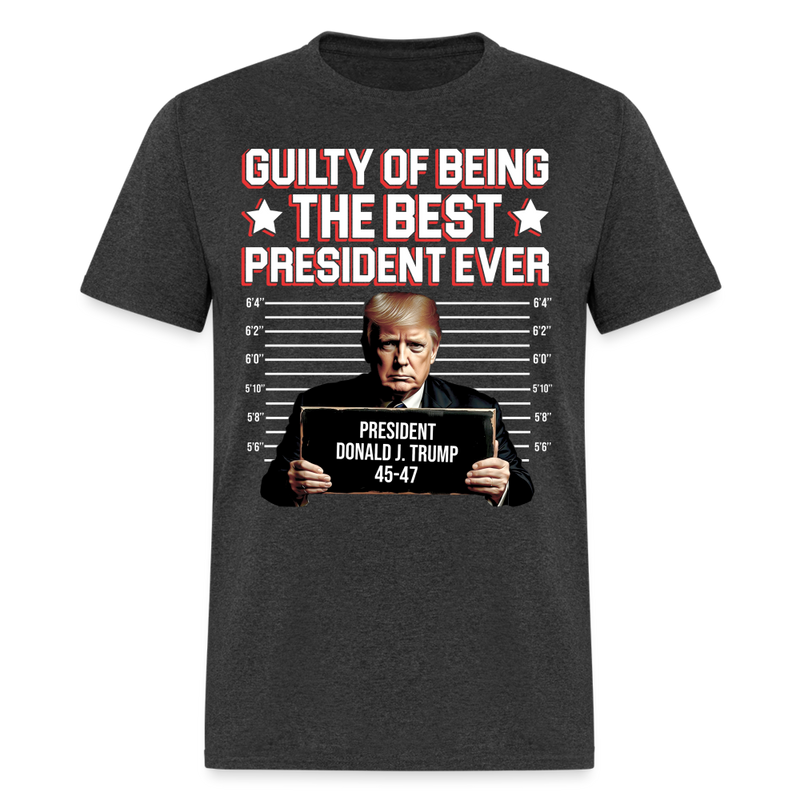 Guilty Of Being The Best President Ever T Shirt - heather black