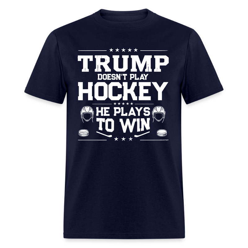 Trump Doesn’t Play Hockey He Plays To Win T Shirt - navy