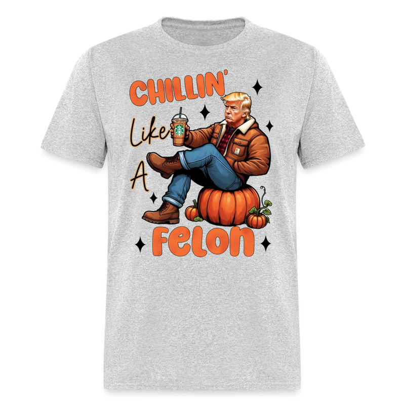 Chilling Like A Felon T Shirt - heather gray