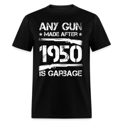 Any Gun Made After 1950 Is Garbage T Shirt - black