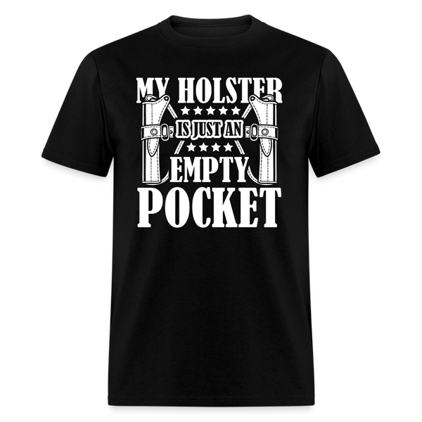 My Holster is Just a Empty Pocket T Shirt - black