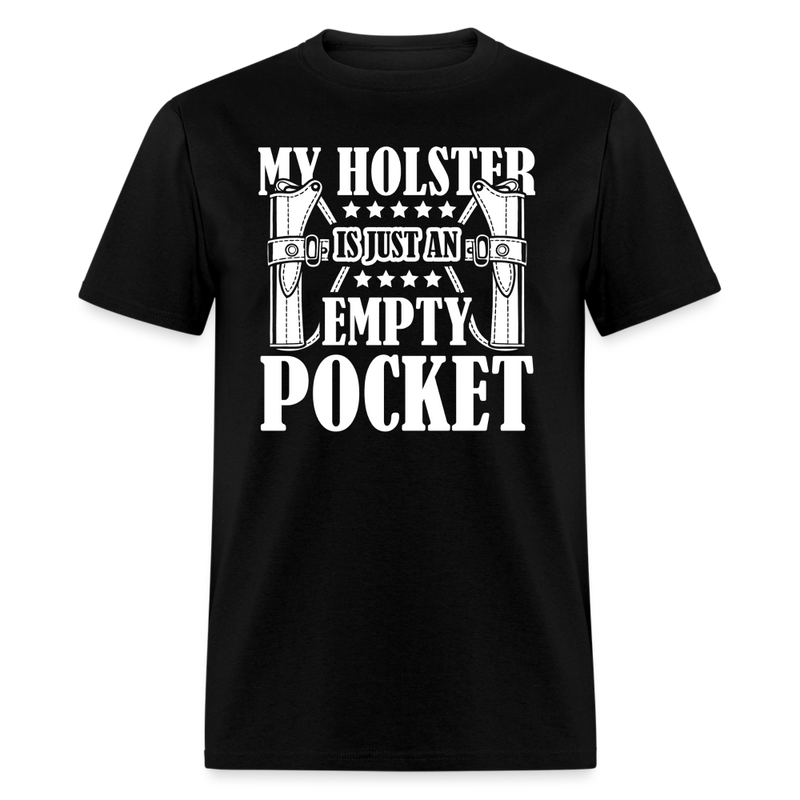 My Holster is Just a Empty Pocket T Shirt - black