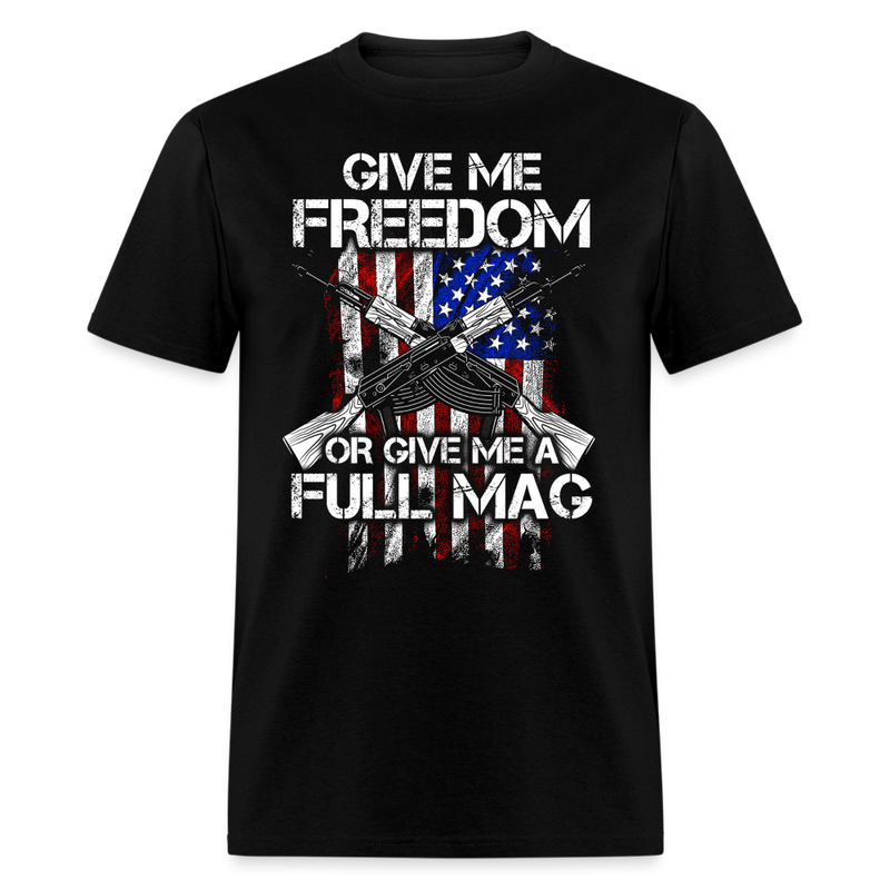 Give Me Freedom Or Give Me A Full Mag T Shirt - black