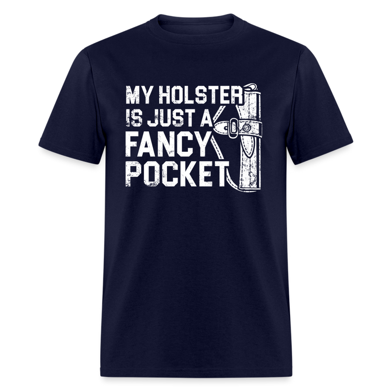 My Holster is Just a Fancy Pocket T Shirt - navy