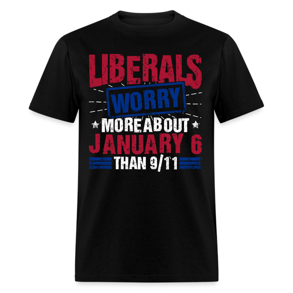 Liberals Worry More About January 6 T Shirt - black