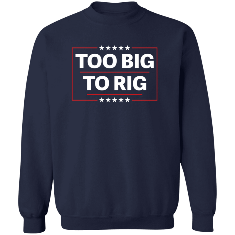 Too Big To Rig Sweatshirt