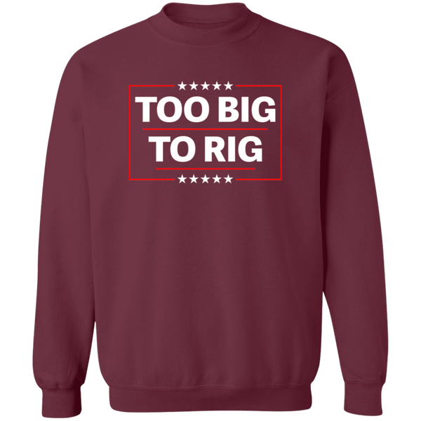 Too Big To Rig Sweatshirt