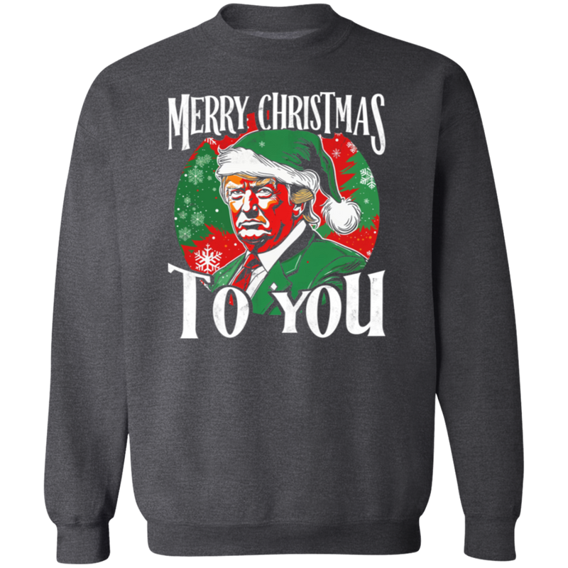 Trump Merry Christmas To You Sweatshirt