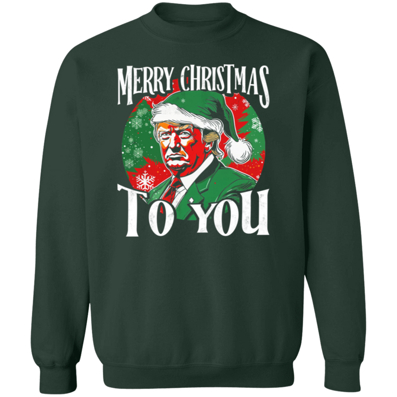 Trump Merry Christmas To You Sweatshirt