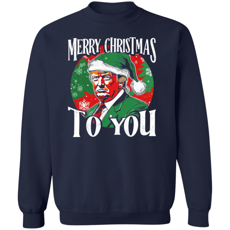 Trump Merry Christmas To You Sweatshirt