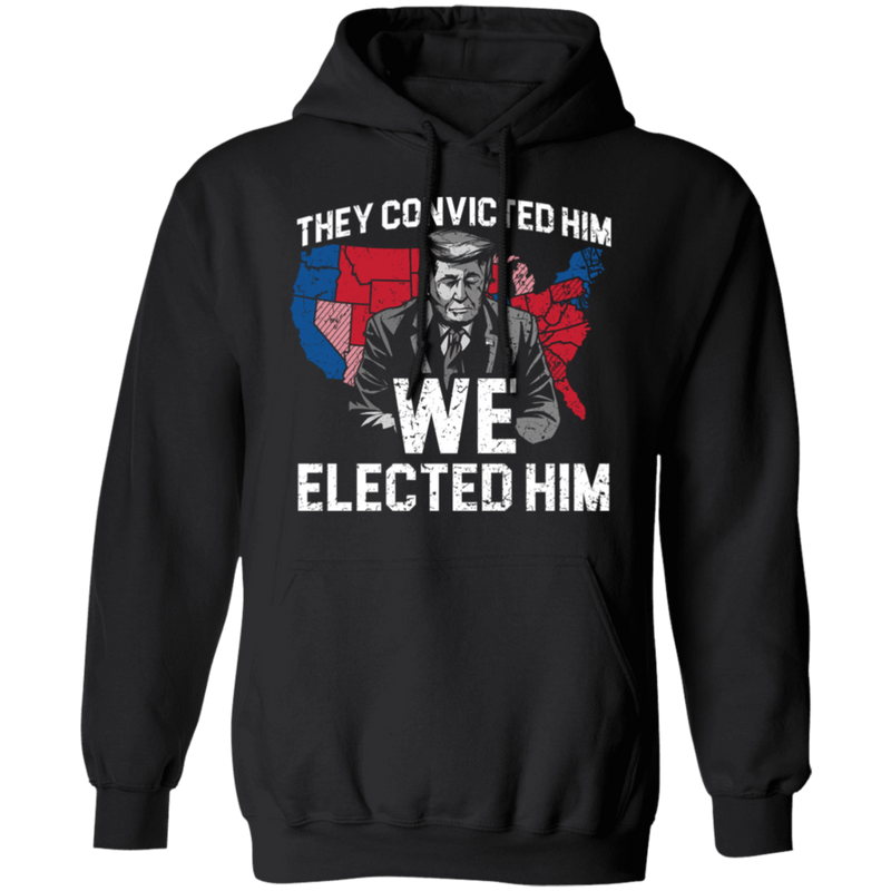 They Convicted Him We Elected Him Hoodie