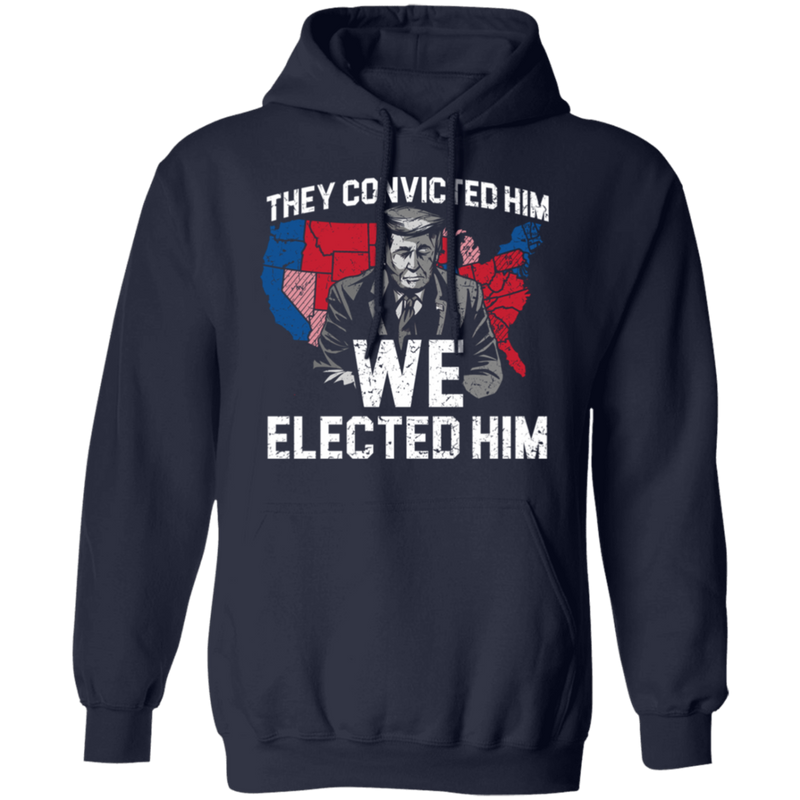 They Convicted Him We Elected Him Hoodie