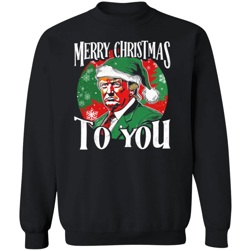 Trump Merry Christmas To You Sweatshirt