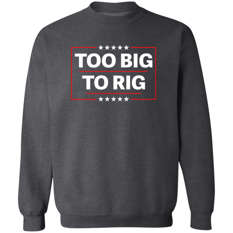 Too Big To Rig Sweatshirt