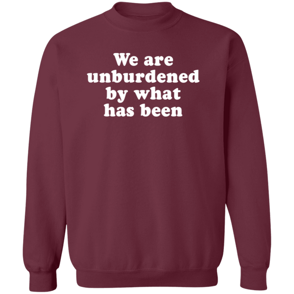 We Are Unburdened By What Has Been Sweatshirt