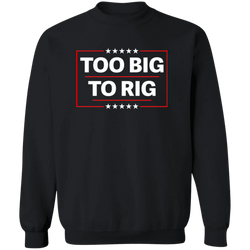 Too Big To Rig Sweatshirt