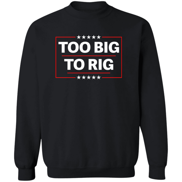 Too Big To Rig Sweatshirt