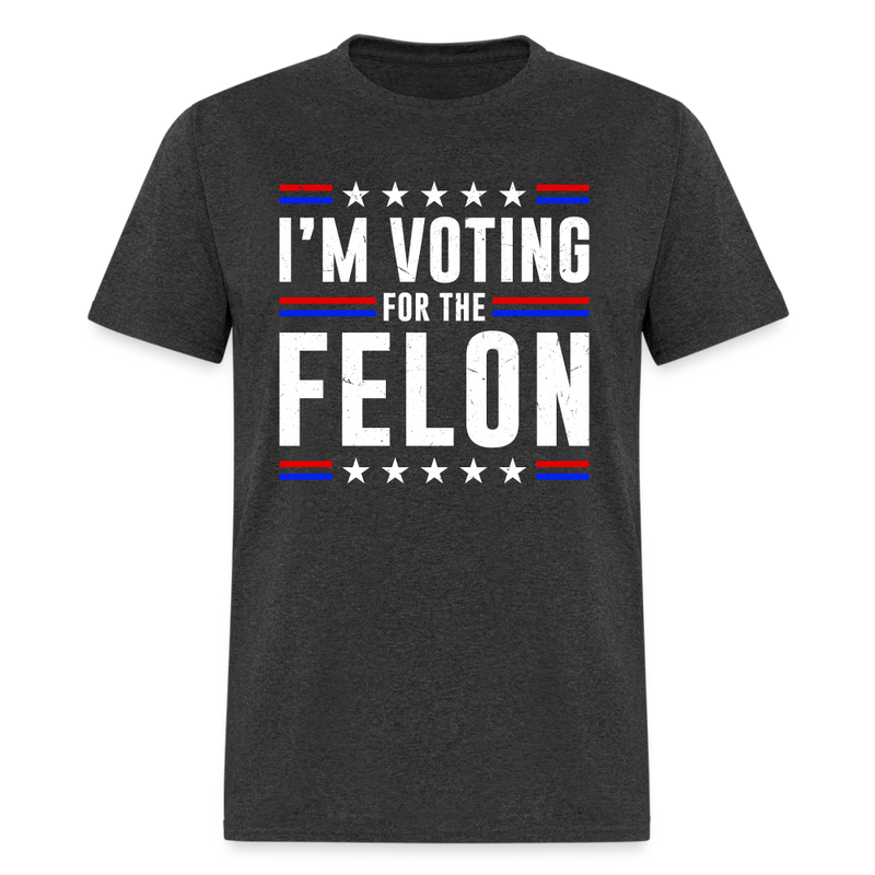 I'm Voting For The Felon T Shirt - heather black