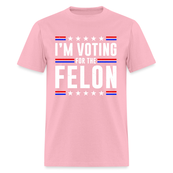 I'm Voting For The Felon T Shirt - pink