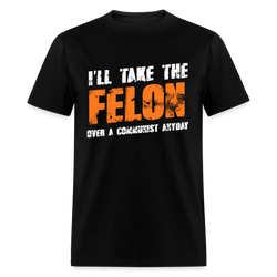 I'll take The Felon T Shirt - black