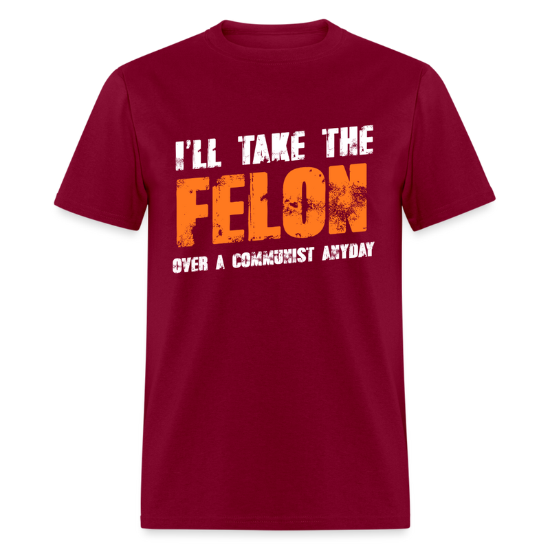 I'll take The Felon T Shirt - burgundy