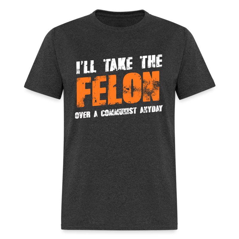 I'll take The Felon T Shirt - heather black