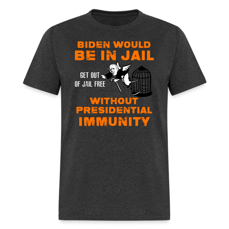 Biden Would Be In Jail T Shirt - heather black