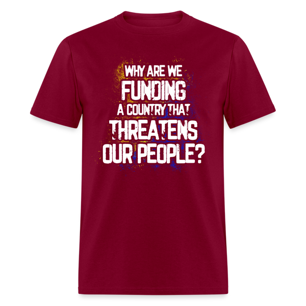 Why Are We Funding A Country T Shirt - burgundy