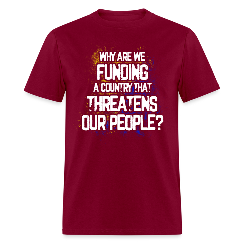 Why Are We Funding A Country T Shirt - burgundy