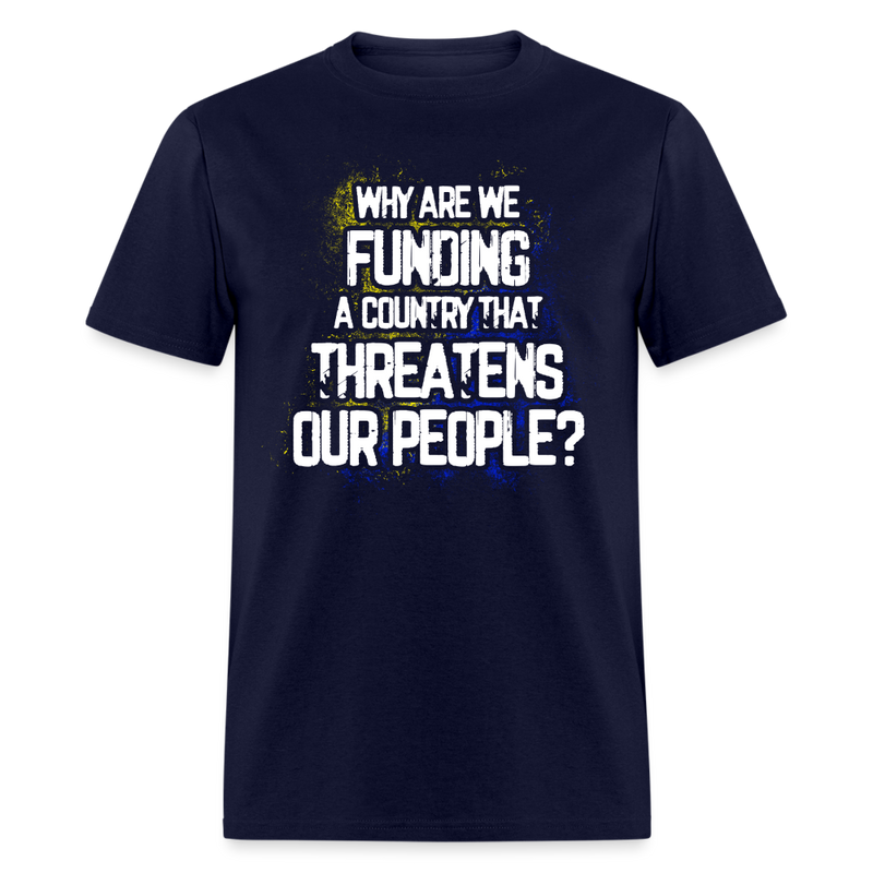 Why Are We Funding A Country T Shirt - navy