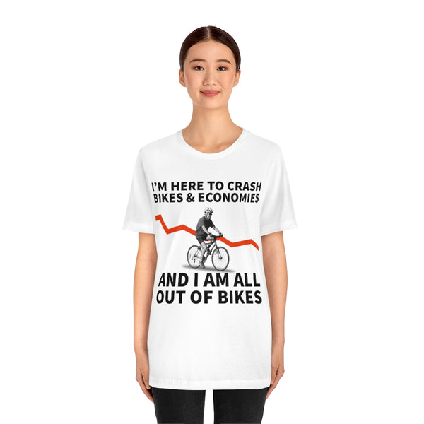 I'm Here To Crash Bikes And Economies T Shirts