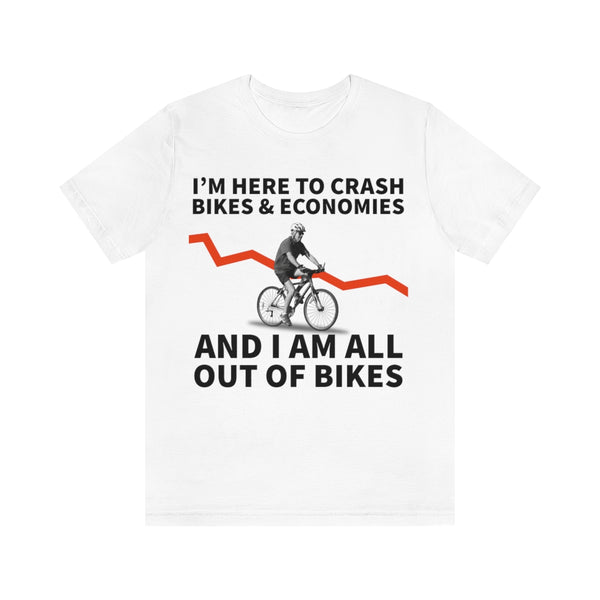 I'm Here To Crash Bikes And Economies T Shirts