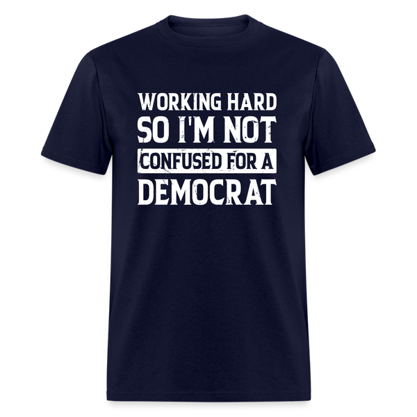 Working Hard So I'm Not Confused For a Democrat T-Shirt - navy