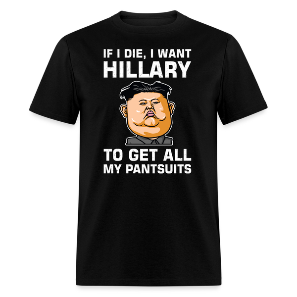 If I Die, I Want Hillary To Get All My Pantsuits T-Shirt - black