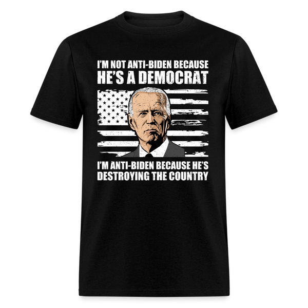 I'm Anti-Biden Because He's Destroying The Country T-Shirt - black