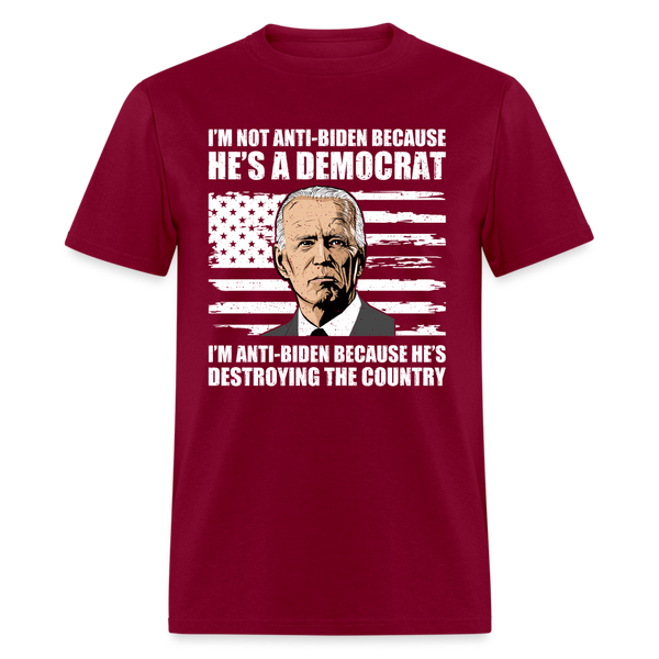 I'm Anti-Biden Because He's Destroying The Country T-Shirt - burgundy