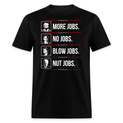 More Jobs. No Jobs. Blow Jobs. Nut Jobs T-Shirt - black